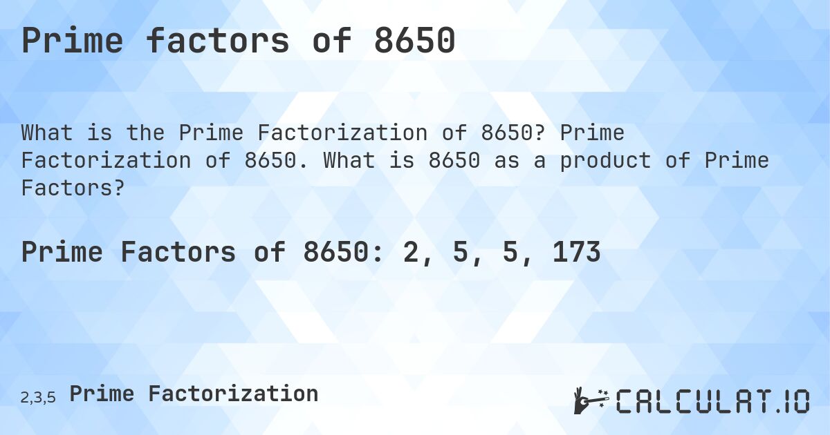 Prime factors of 8650. Prime Factorization of 8650. What is 8650 as a product of Prime Factors?