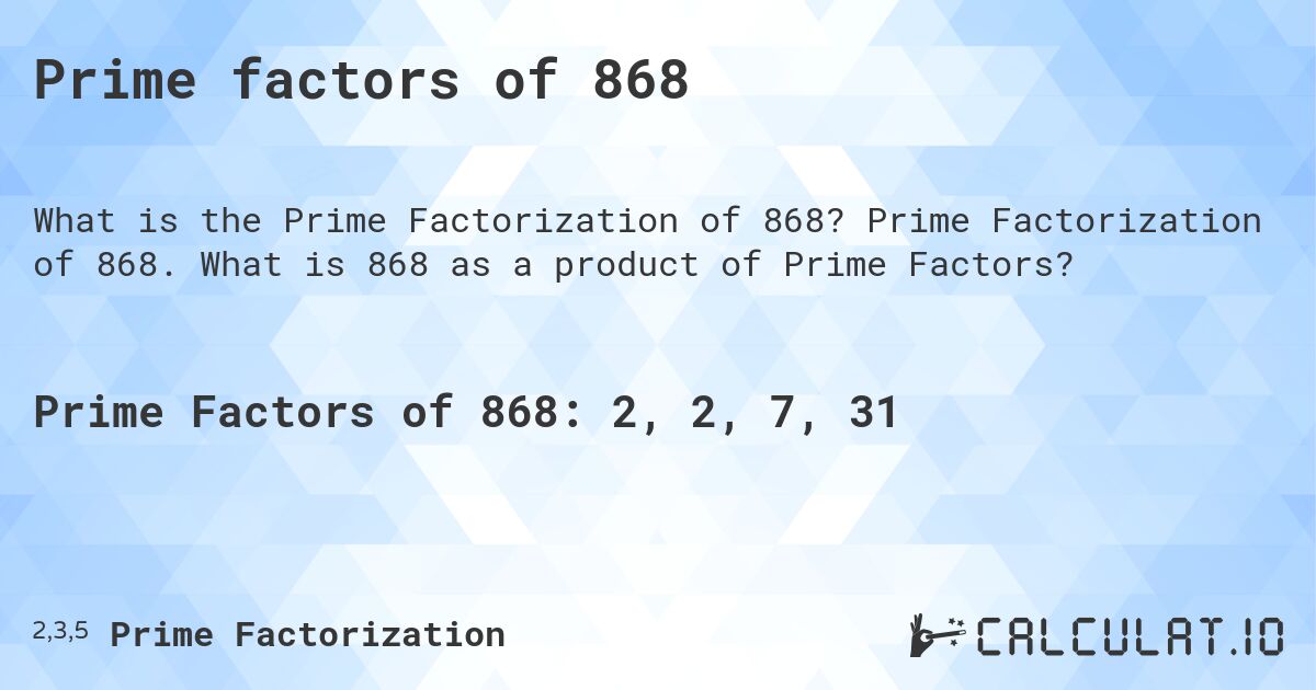 Prime factors of 868. Prime Factorization of 868. What is 868 as a product of Prime Factors?