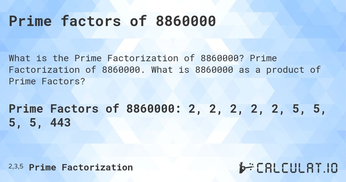 Prime factors of 8860000. Prime Factorization of 8860000. What is 8860000 as a product of Prime Factors?