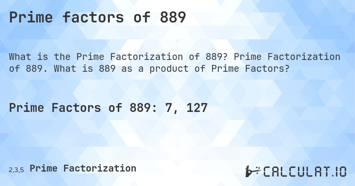 Prime factors of 889. Prime Factorization of 889. What is 889 as a product of Prime Factors?