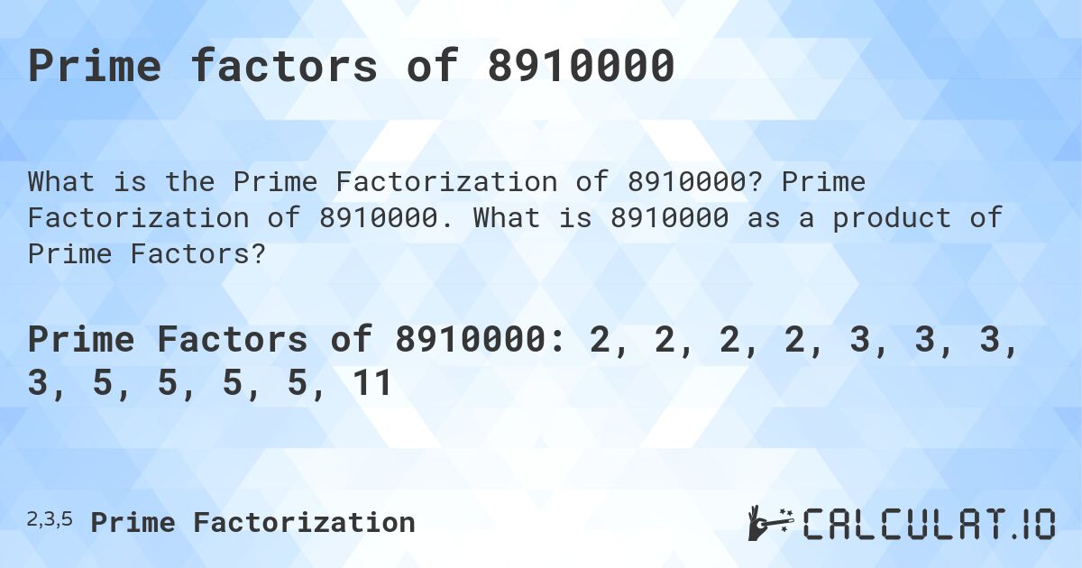 Prime factors of 8910000. Prime Factorization of 8910000. What is 8910000 as a product of Prime Factors?