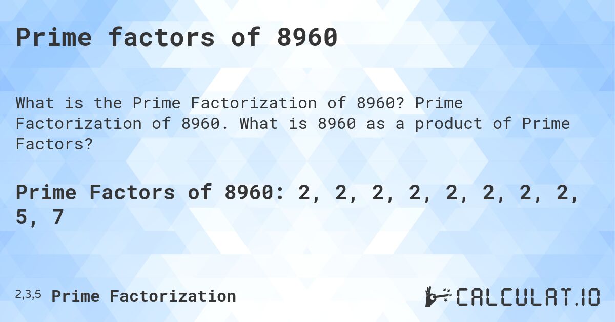 Prime factors of 8960. Prime Factorization of 8960. What is 8960 as a product of Prime Factors?