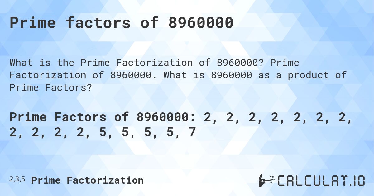 Prime factors of 8960000. Prime Factorization of 8960000. What is 8960000 as a product of Prime Factors?