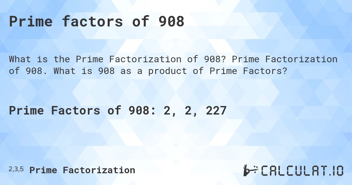 Prime factors of 908. Prime Factorization of 908. What is 908 as a product of Prime Factors?