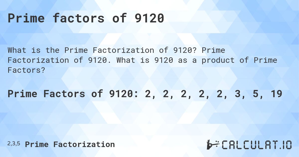 Prime factors of 9120. Prime Factorization of 9120. What is 9120 as a product of Prime Factors?