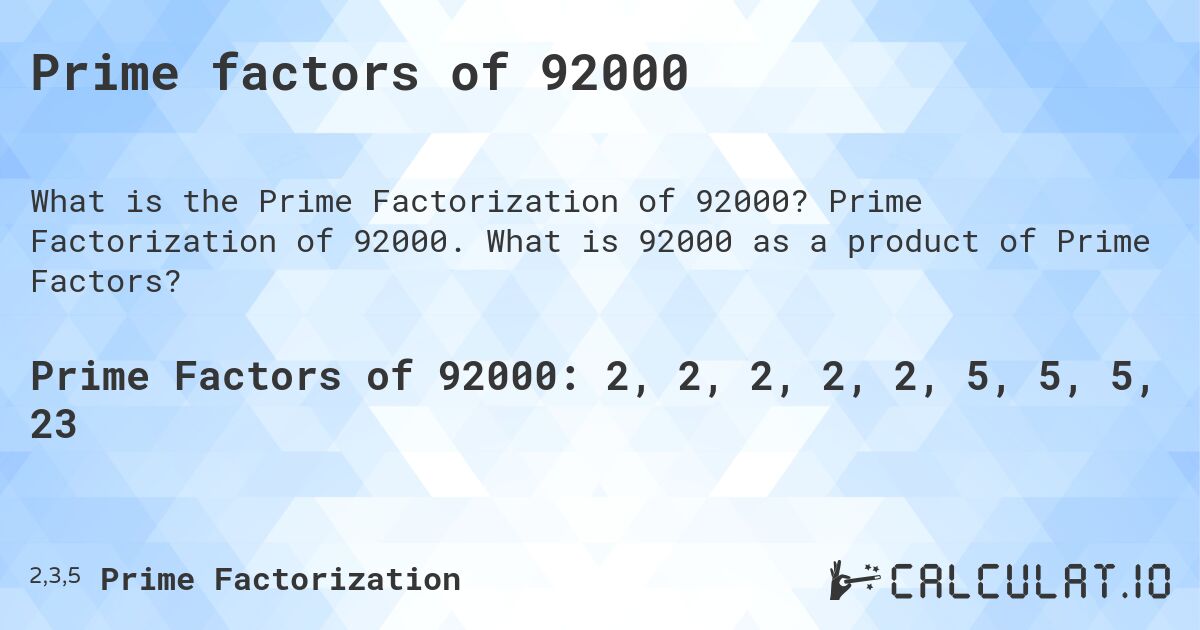 Prime factors of 92000. Prime Factorization of 92000. What is 92000 as a product of Prime Factors?