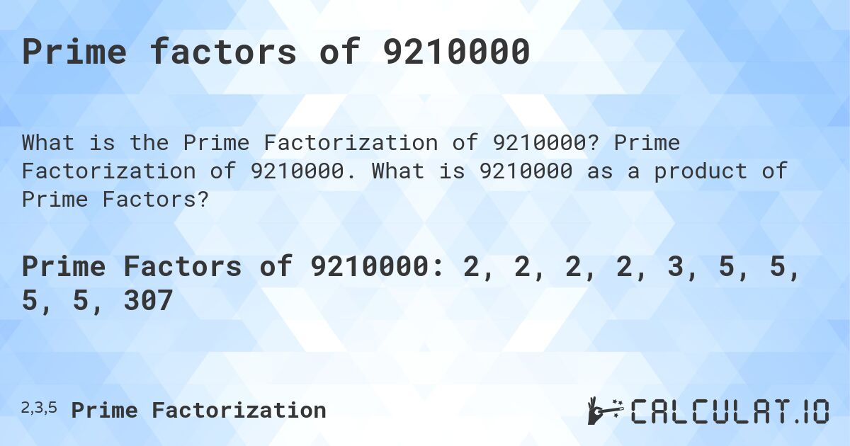Prime factors of 9210000. Prime Factorization of 9210000. What is 9210000 as a product of Prime Factors?