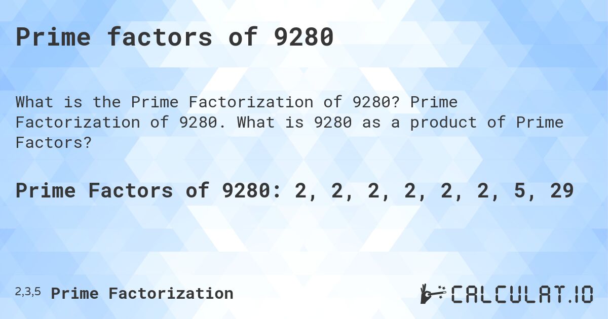 Prime factors of 9280. Prime Factorization of 9280. What is 9280 as a product of Prime Factors?
