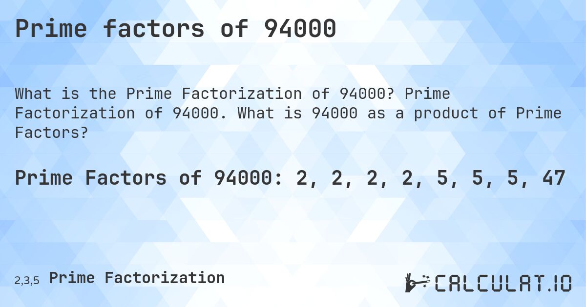 Prime factors of 94000. Prime Factorization of 94000. What is 94000 as a product of Prime Factors?