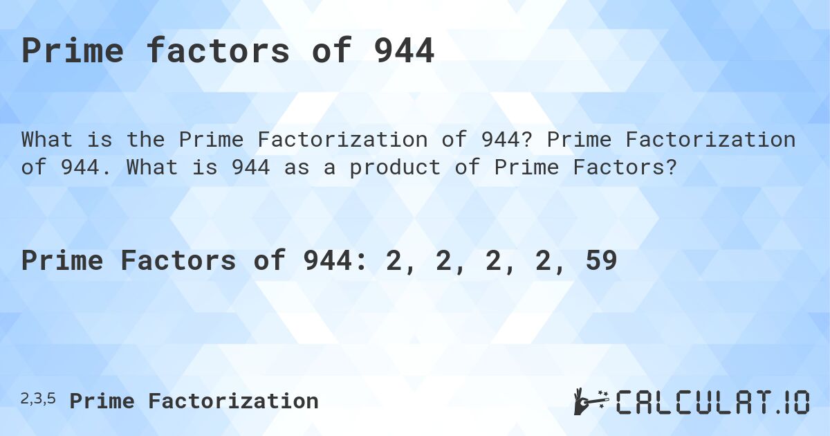 Prime factors of 944. Prime Factorization of 944. What is 944 as a product of Prime Factors?