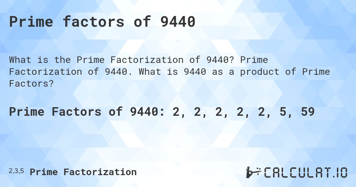 Prime factors of 9440. Prime Factorization of 9440. What is 9440 as a product of Prime Factors?