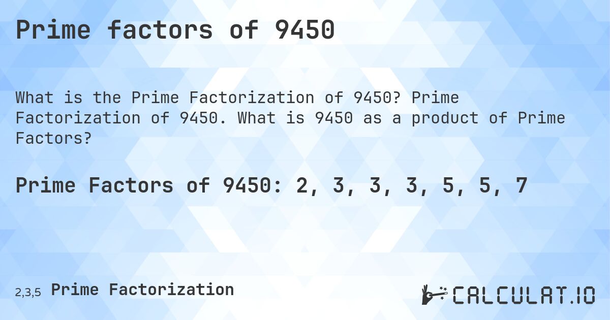 Prime factors of 9450. Prime Factorization of 9450. What is 9450 as a product of Prime Factors?