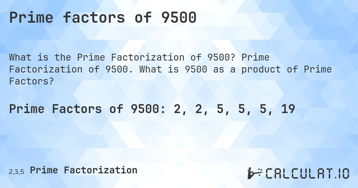 Prime factors of 9500. Prime Factorization of 9500. What is 9500 as a product of Prime Factors?