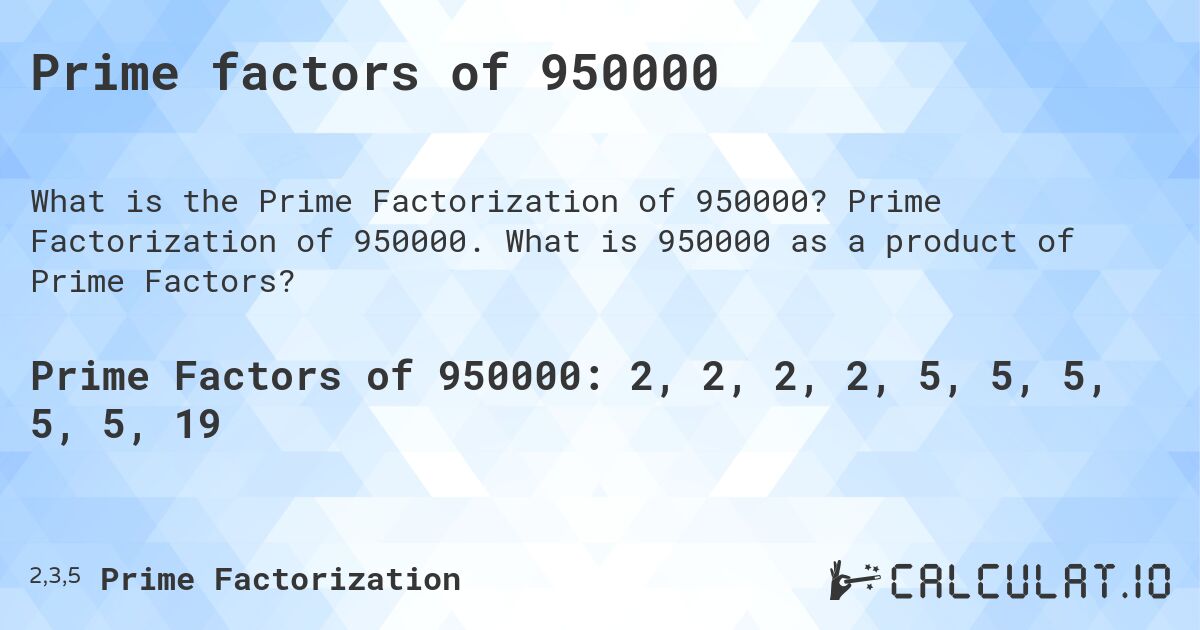Prime factors of 950000. Prime Factorization of 950000. What is 950000 as a product of Prime Factors?