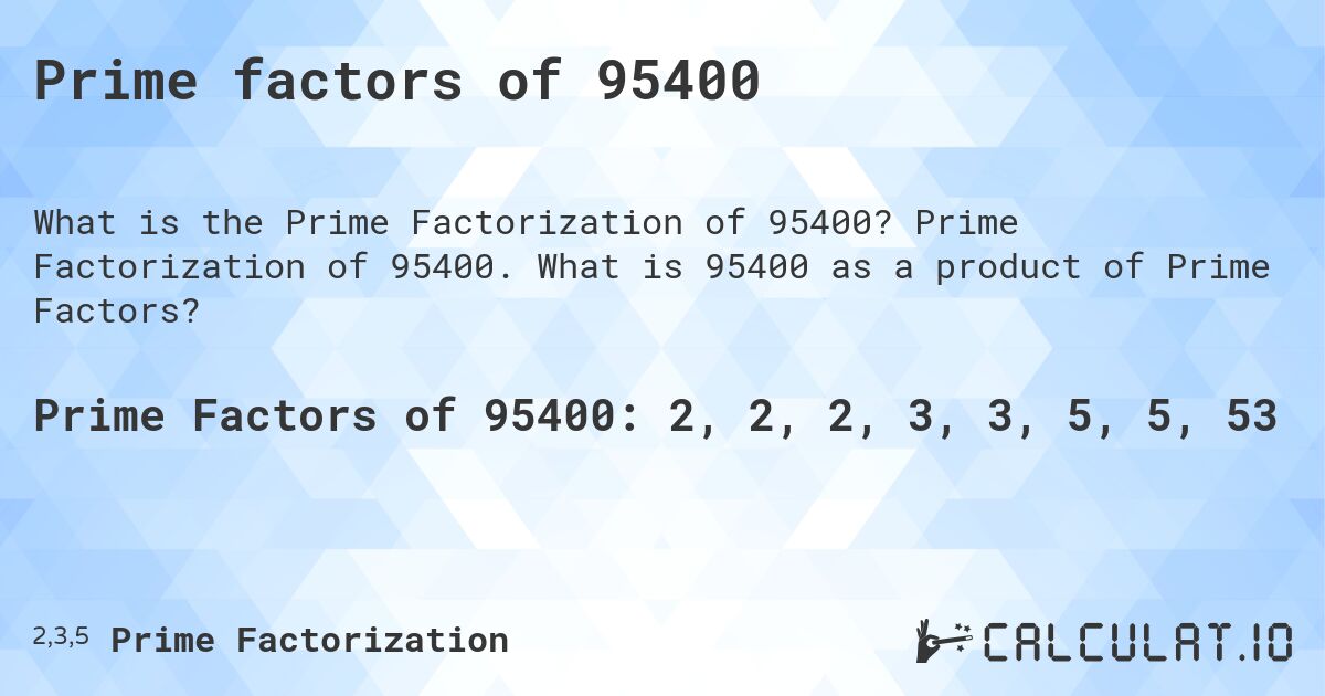 Prime factors of 95400. Prime Factorization of 95400. What is 95400 as a product of Prime Factors?