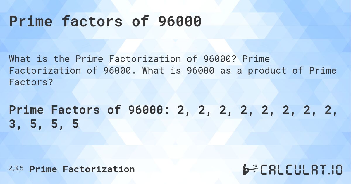 Prime factors of 96000. Prime Factorization of 96000. What is 96000 as a product of Prime Factors?