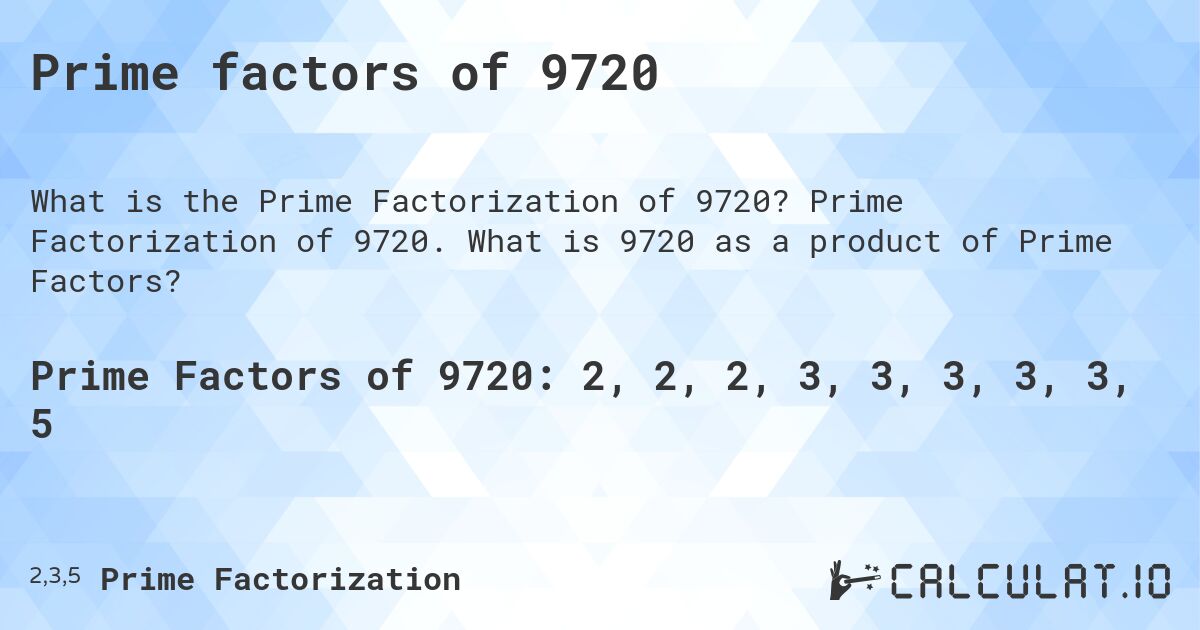 Prime factors of 9720. Prime Factorization of 9720. What is 9720 as a product of Prime Factors?
