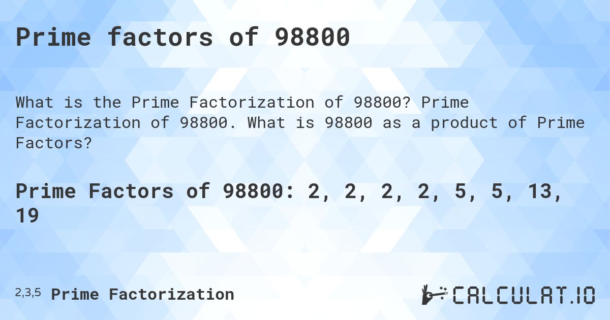 Prime factors of 98800. Prime Factorization of 98800. What is 98800 as a product of Prime Factors?