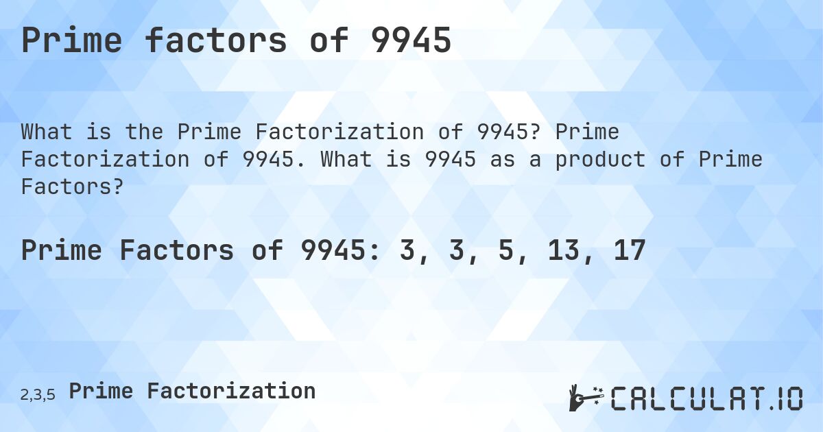 Prime factors of 9945. Prime Factorization of 9945. What is 9945 as a product of Prime Factors?