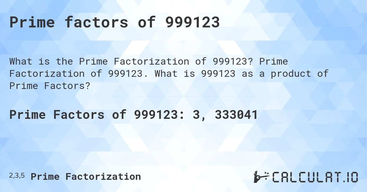 Prime factors of 999123. Prime Factorization of 999123. What is 999123 as a product of Prime Factors?