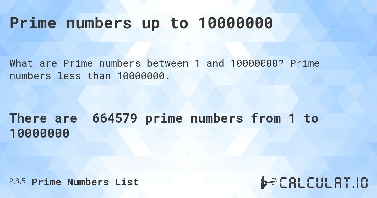 Prime numbers up to 10000000. Prime numbers less than 10000000.