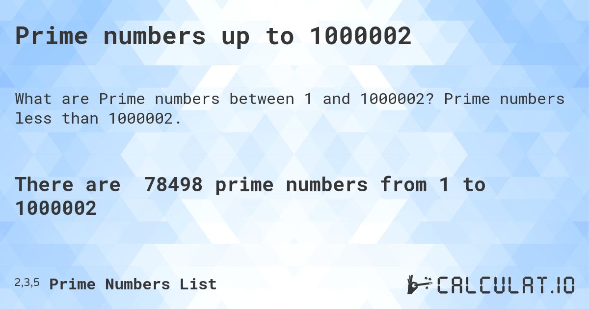 Prime numbers up to 1000002. Prime numbers less than 1000002.