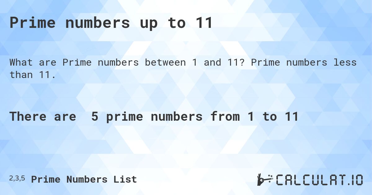 Prime numbers up to 11. Prime numbers less than 11.