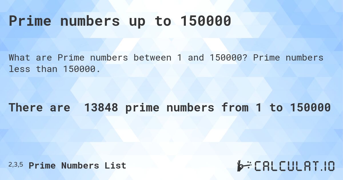 Prime numbers up to 150000. Prime numbers less than 150000.
