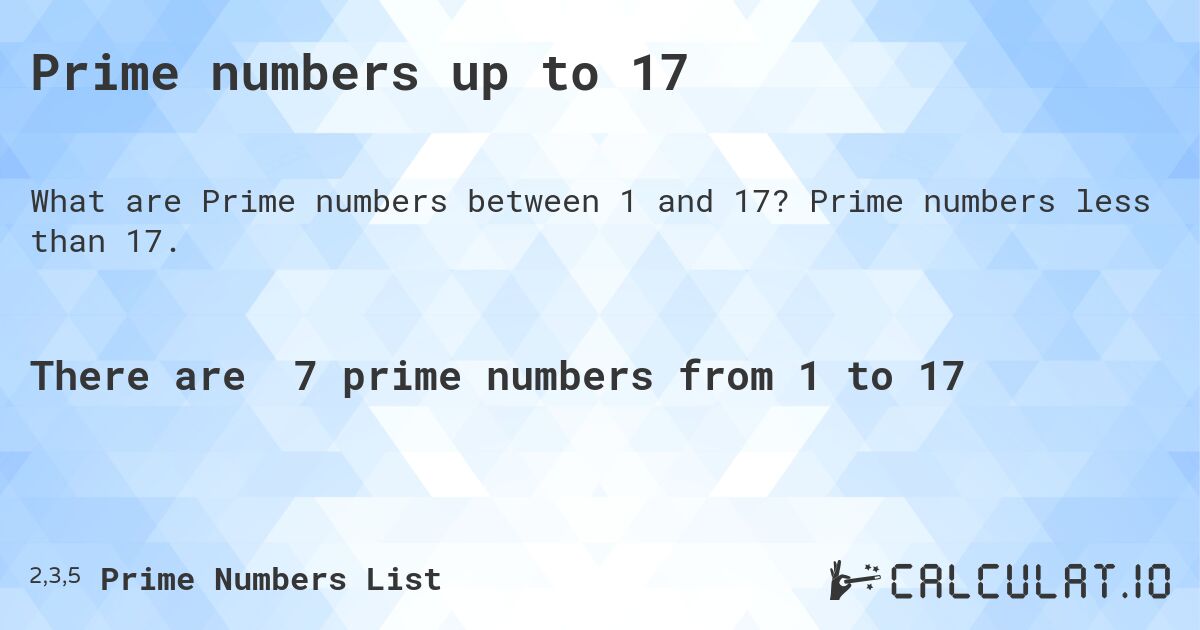 Prime numbers up to 17. Prime numbers less than 17.