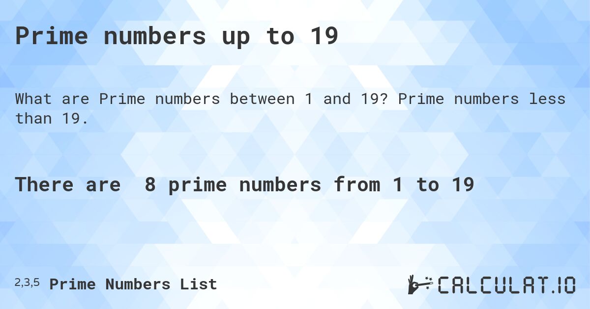 Prime numbers up to 19. Prime numbers less than 19.