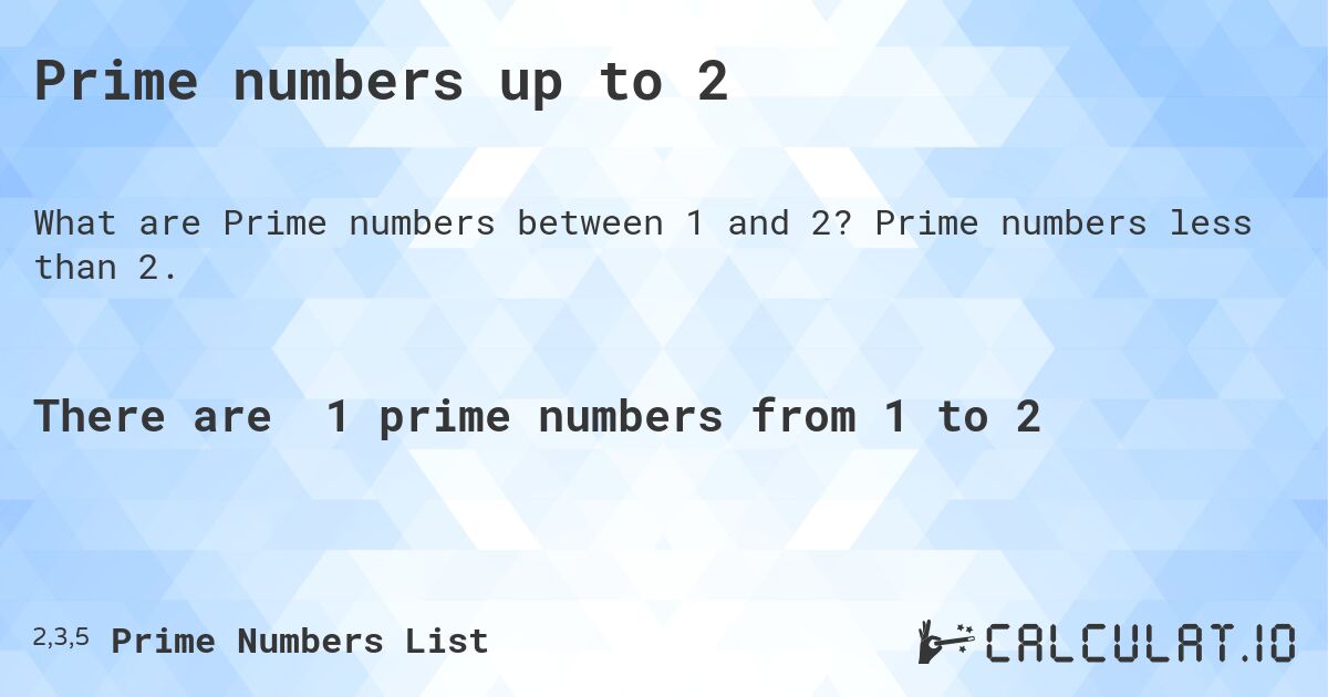 Prime numbers up to 2. Prime numbers less than 2.