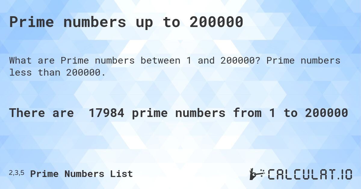 Prime numbers up to 200000. Prime numbers less than 200000.