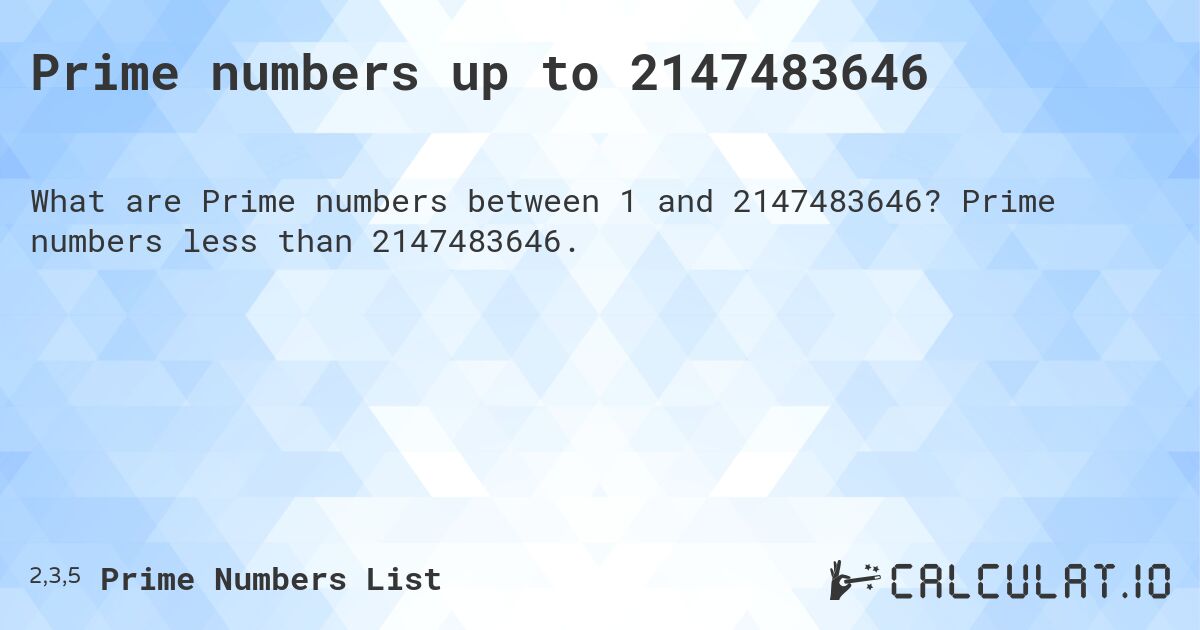 Prime numbers up to 2147483646. Prime numbers less than 2147483646.