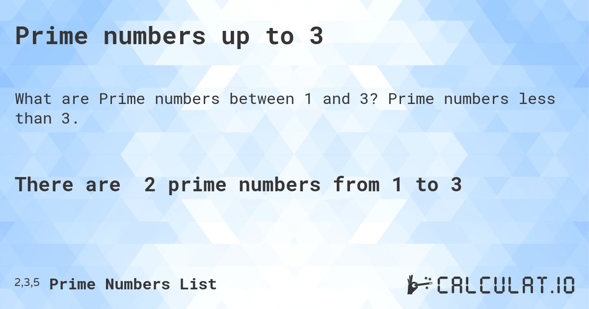 Prime numbers up to 3. Prime numbers less than 3.