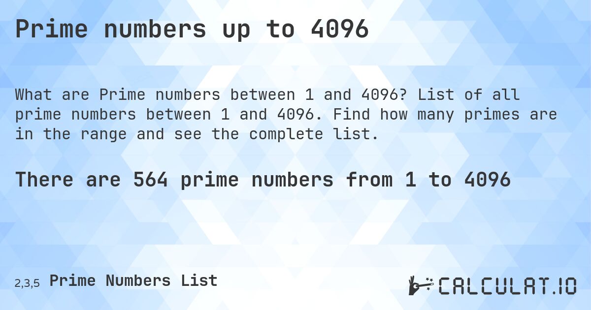 Prime numbers up to 4096. List of all prime numbers between 1 and 4096. Find how many primes are in the range and see the complete list.