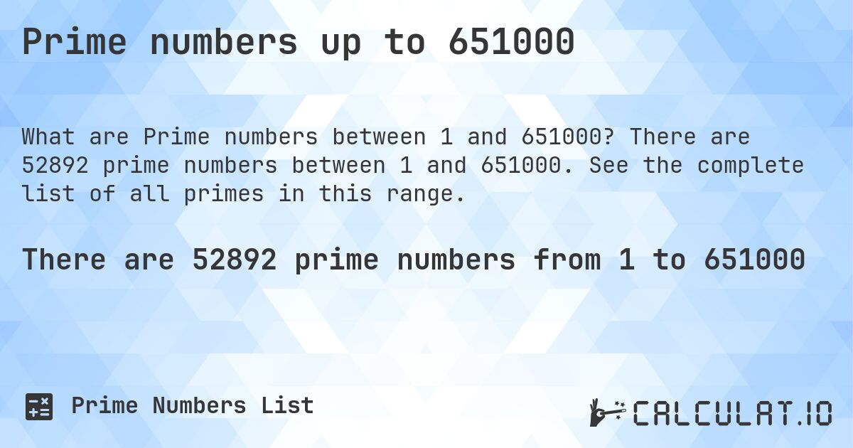 Prime numbers up to 651000. There are 52892 prime numbers between 1 and 651000. See the complete list of all primes in this range.