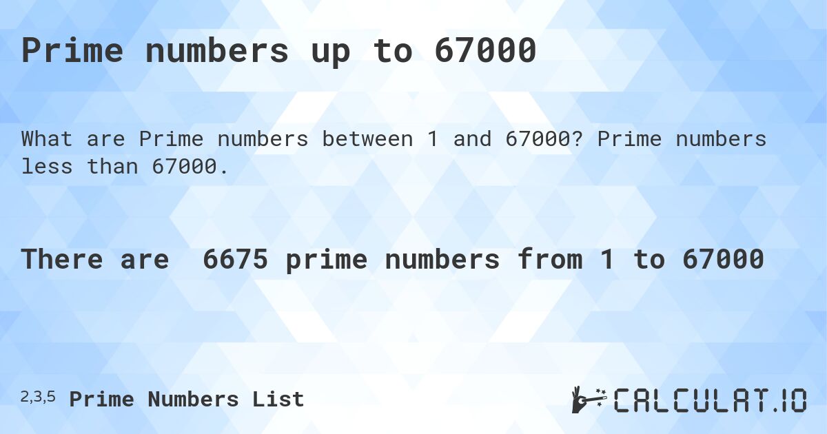 Prime numbers up to 67000. Prime numbers less than 67000.
