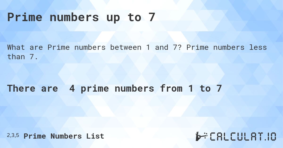 Prime numbers up to 7. Prime numbers less than 7.