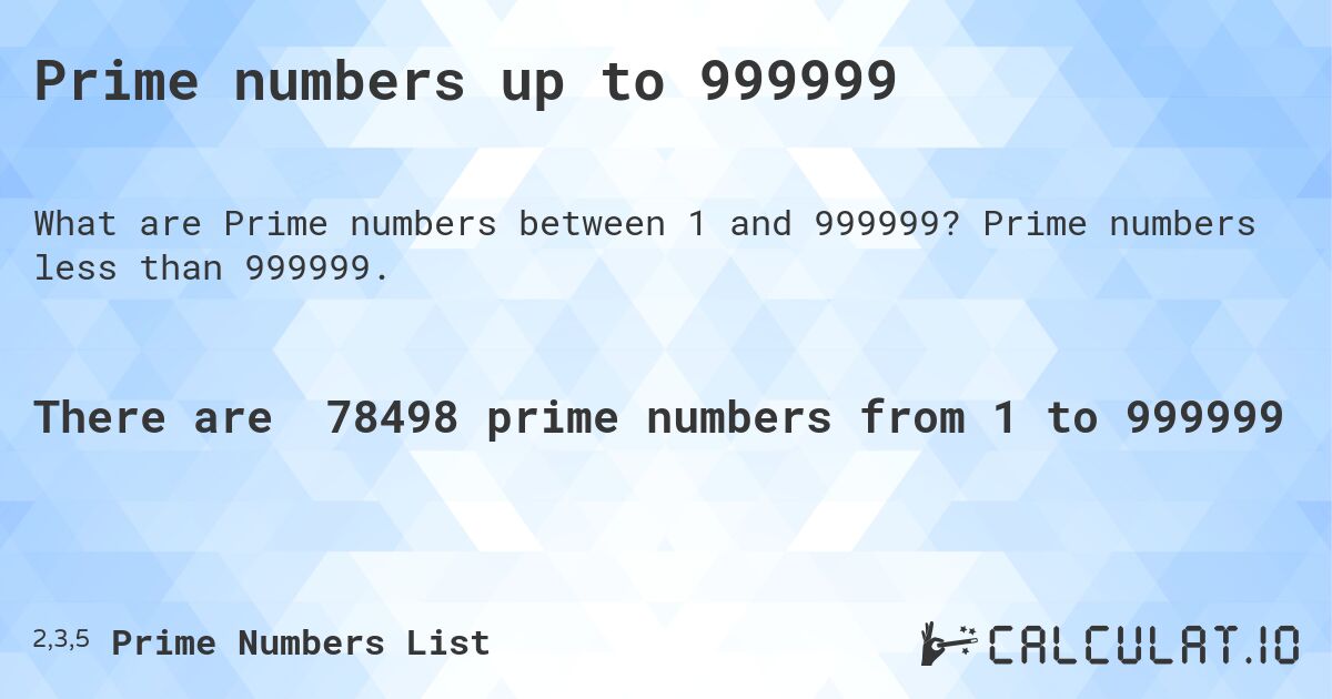 Prime numbers up to 999999. Prime numbers less than 999999.