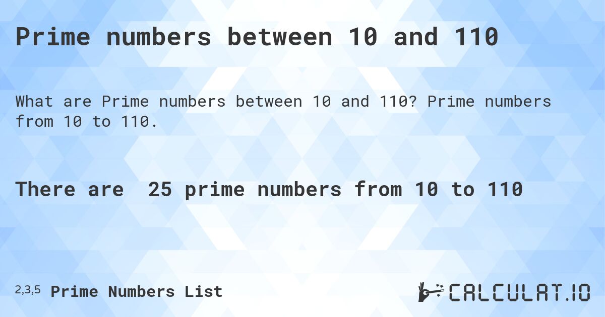 Prime numbers between 10 and 110. Prime numbers from 10 to 110.