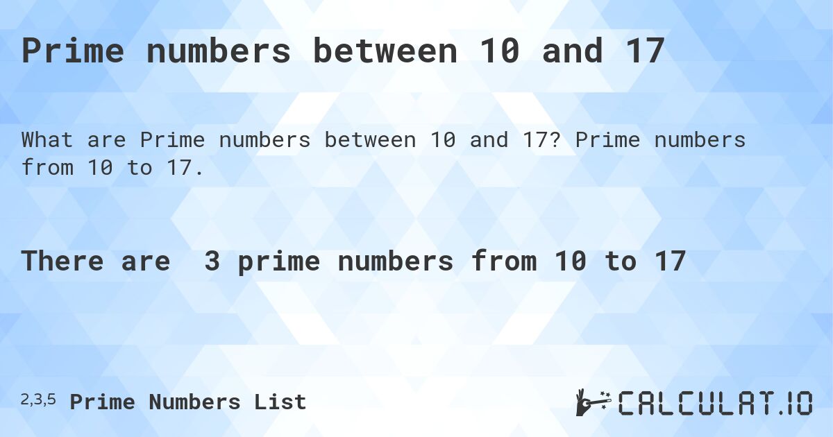 Prime numbers between 10 and 17. Prime numbers from 10 to 17.