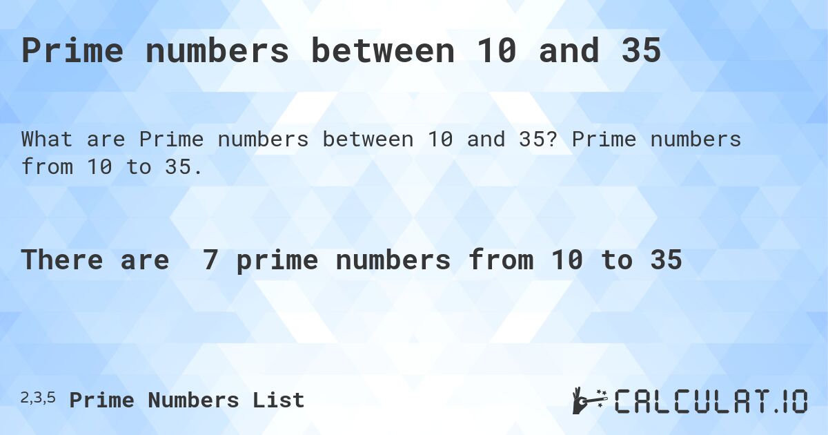 Prime numbers between 10 and 35. Prime numbers from 10 to 35.