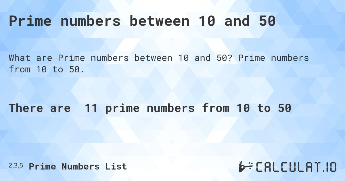 Prime numbers between 10 and 50. Prime numbers from 10 to 50.