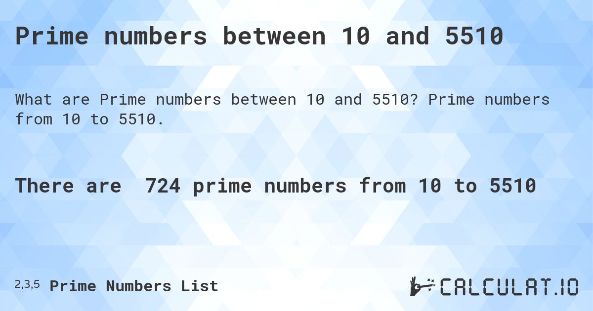 Prime numbers between 10 and 5510. Prime numbers from 10 to 5510.