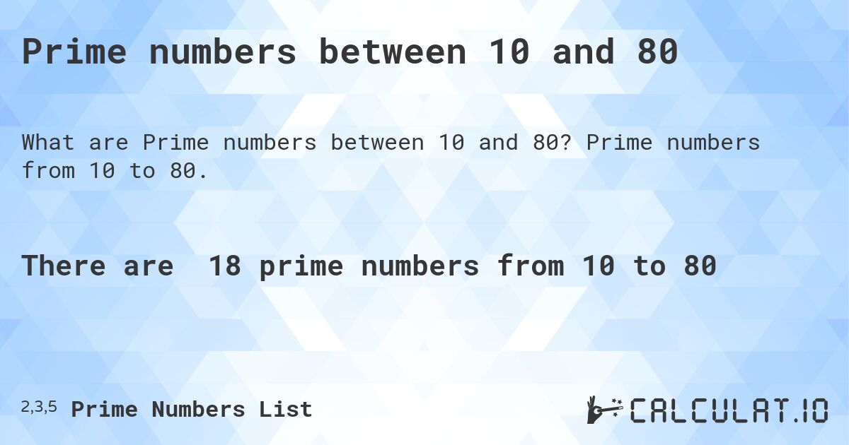 Prime numbers between 10 and 80. Prime numbers from 10 to 80.