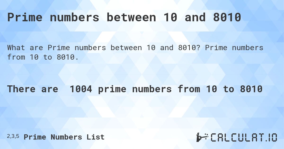 Prime numbers between 10 and 8010. Prime numbers from 10 to 8010.