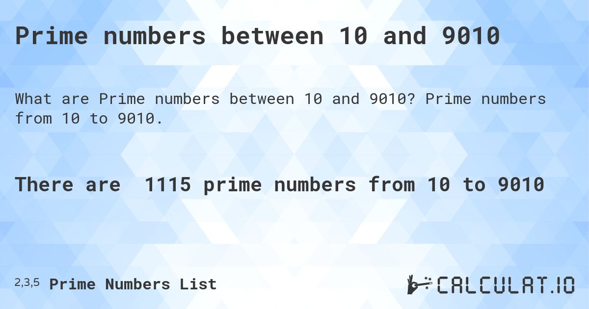 Prime numbers between 10 and 9010. Prime numbers from 10 to 9010.