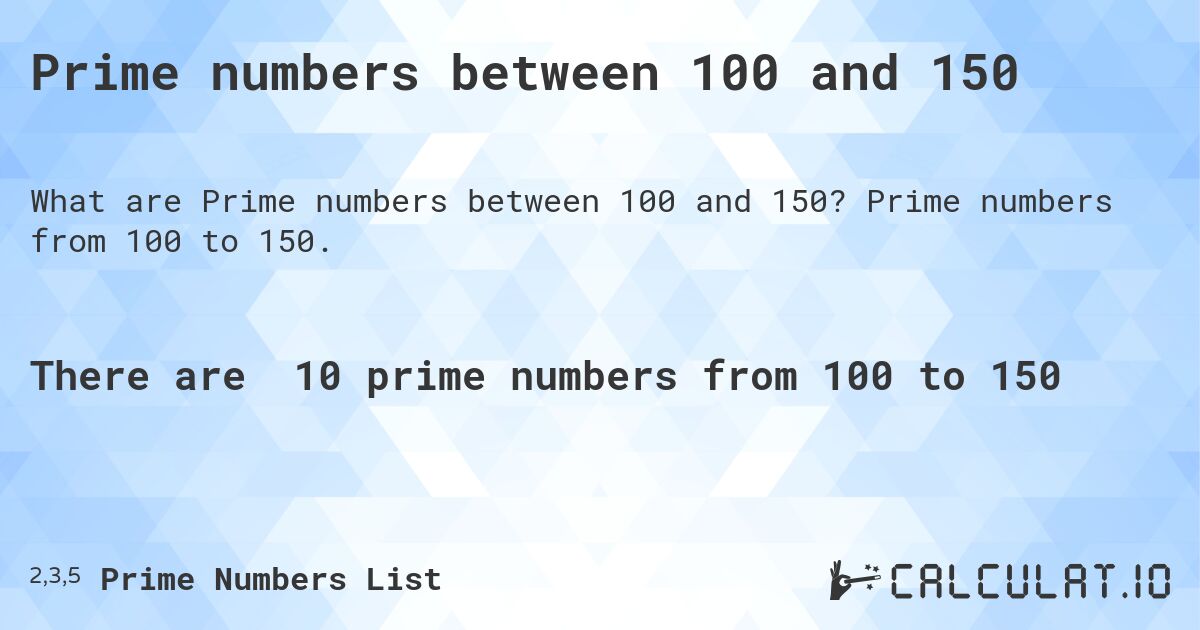 Prime numbers between 100 and 150. Prime numbers from 100 to 150.