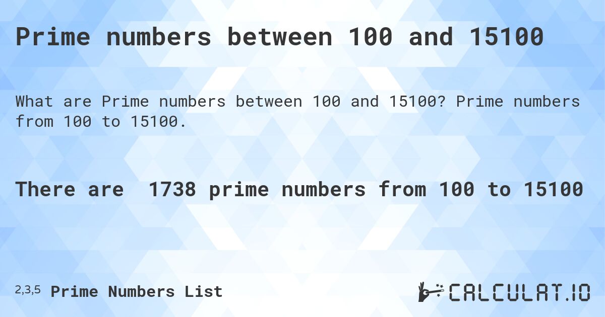 Prime numbers between 100 and 15100. Prime numbers from 100 to 15100.