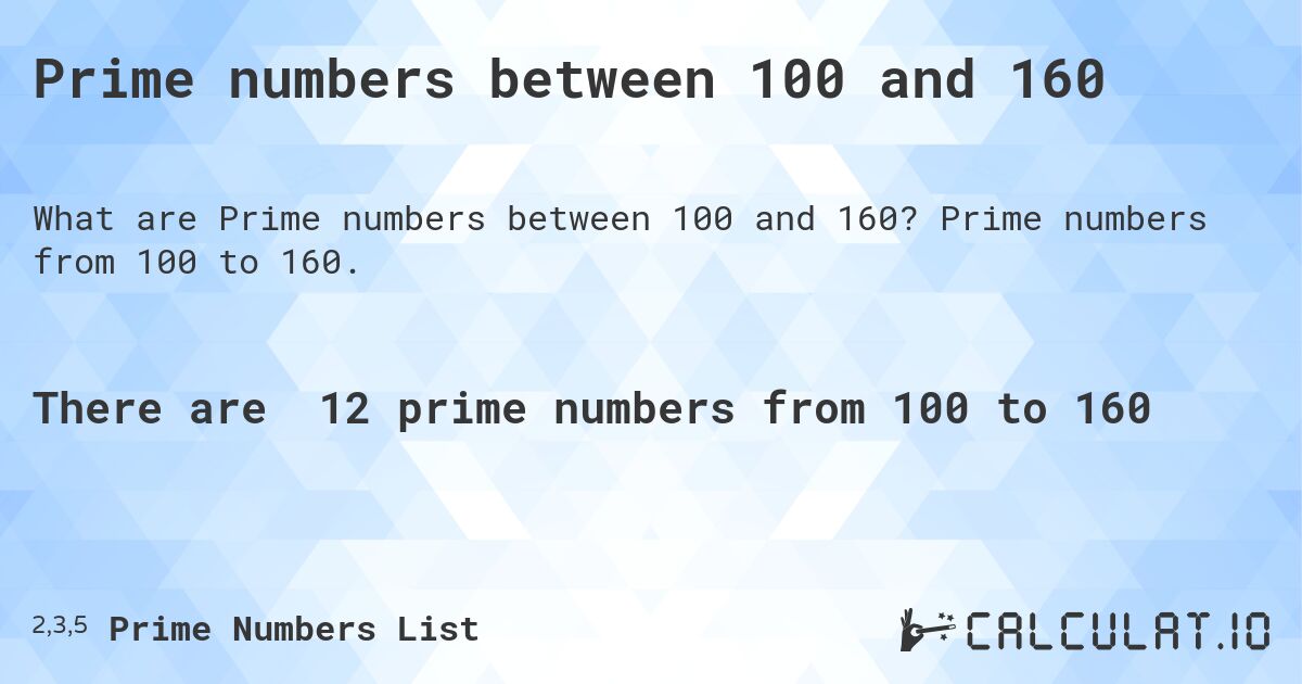 Prime numbers between 100 and 160. Prime numbers from 100 to 160.